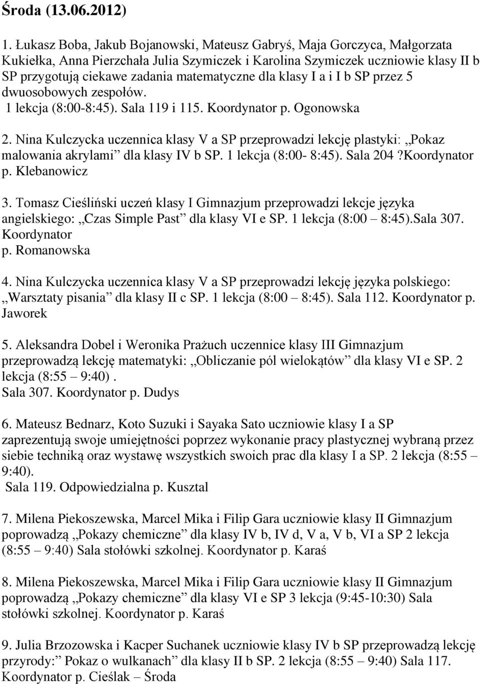 dla klasy I a i I b SP przez 5 dwuosobowych zespołów. 1 lekcja (8:00-8:45). Sala 119 i 115. Koordynator p. Ogonowska 2.
