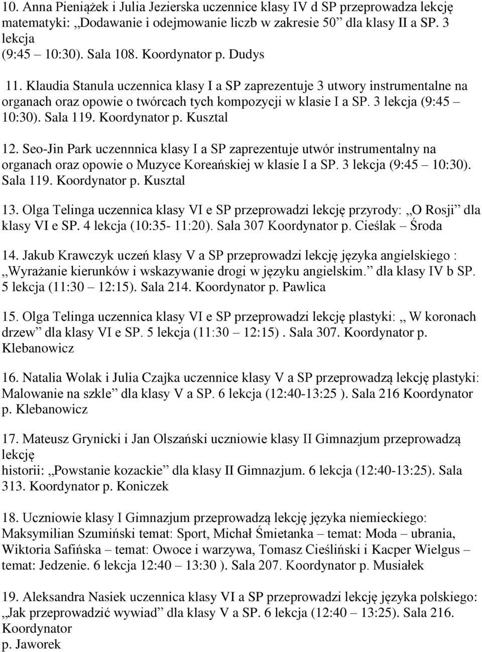 Sala 119. Koordynator p. Kusztal 12. Seo-Jin Park uczennnica klasy I a SP zaprezentuje utwór instrumentalny na organach oraz opowie o Muzyce Koreańskiej w klasie I a SP. 3 lekcja (9:45 10:30).