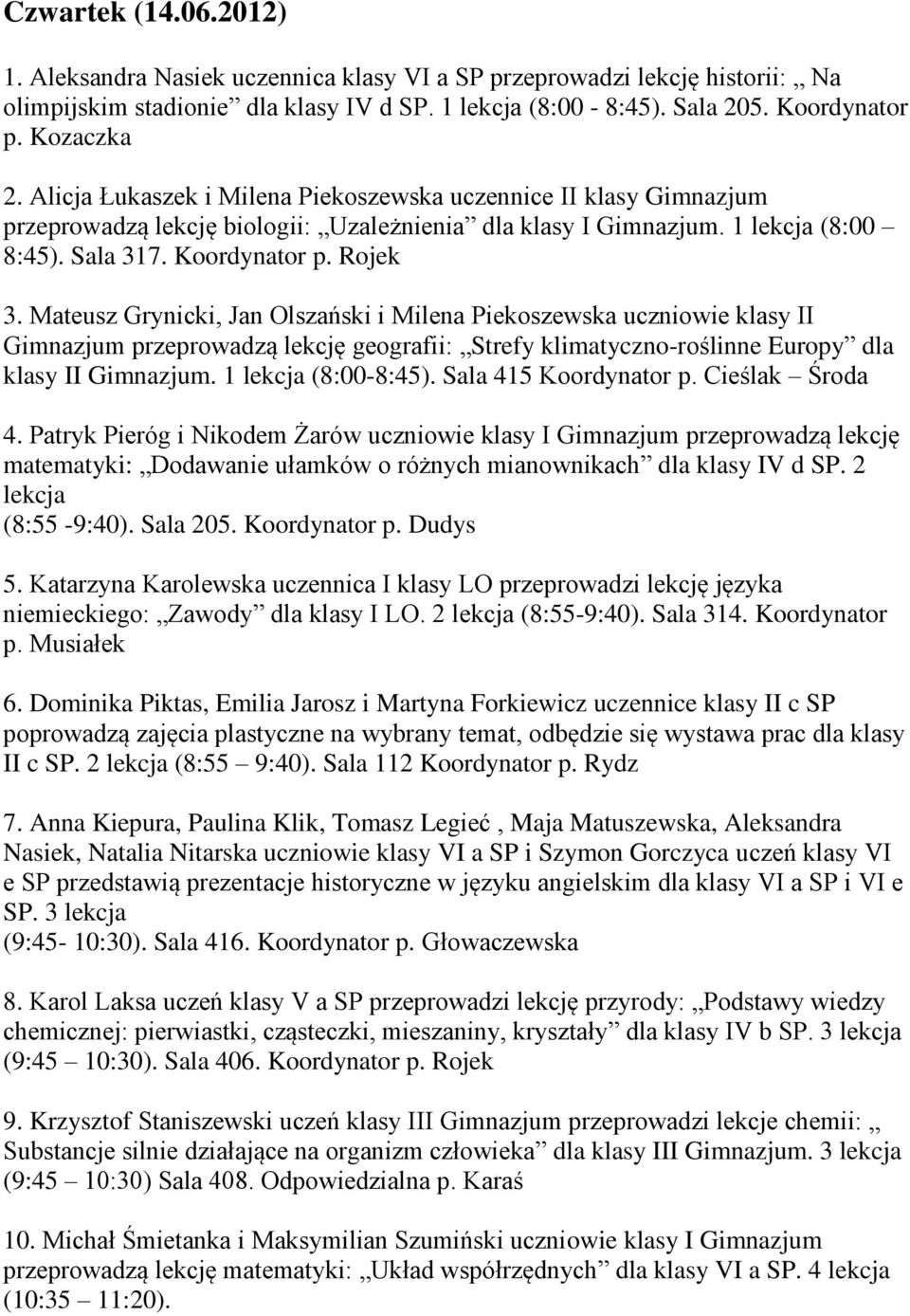 Mateusz Grynicki, Jan Olszański i Milena Piekoszewska uczniowie klasy II Gimnazjum przeprowadzą lekcję geografii: Strefy klimatyczno-roślinne Europy dla klasy II Gimnazjum. 1 lekcja (8:00-8:45).