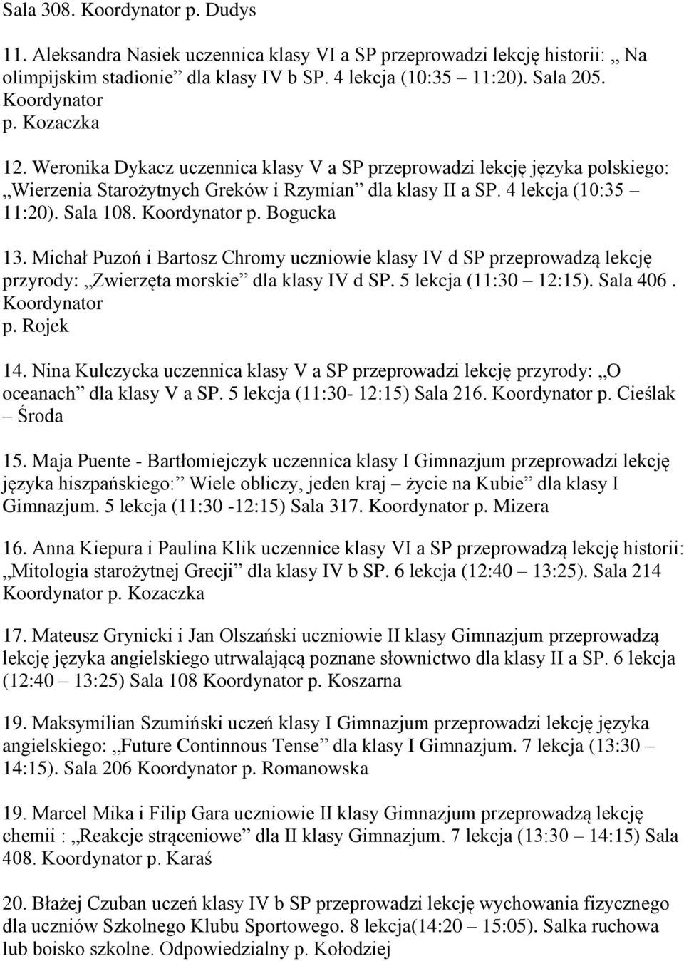 Michał Puzoń i Bartosz Chromy uczniowie klasy IV d SP przeprowadzą lekcję przyrody: Zwierzęta morskie dla klasy IV d SP. 5 lekcja (11:30 12:15). Sala 406. Koordynator p. Rojek 14.