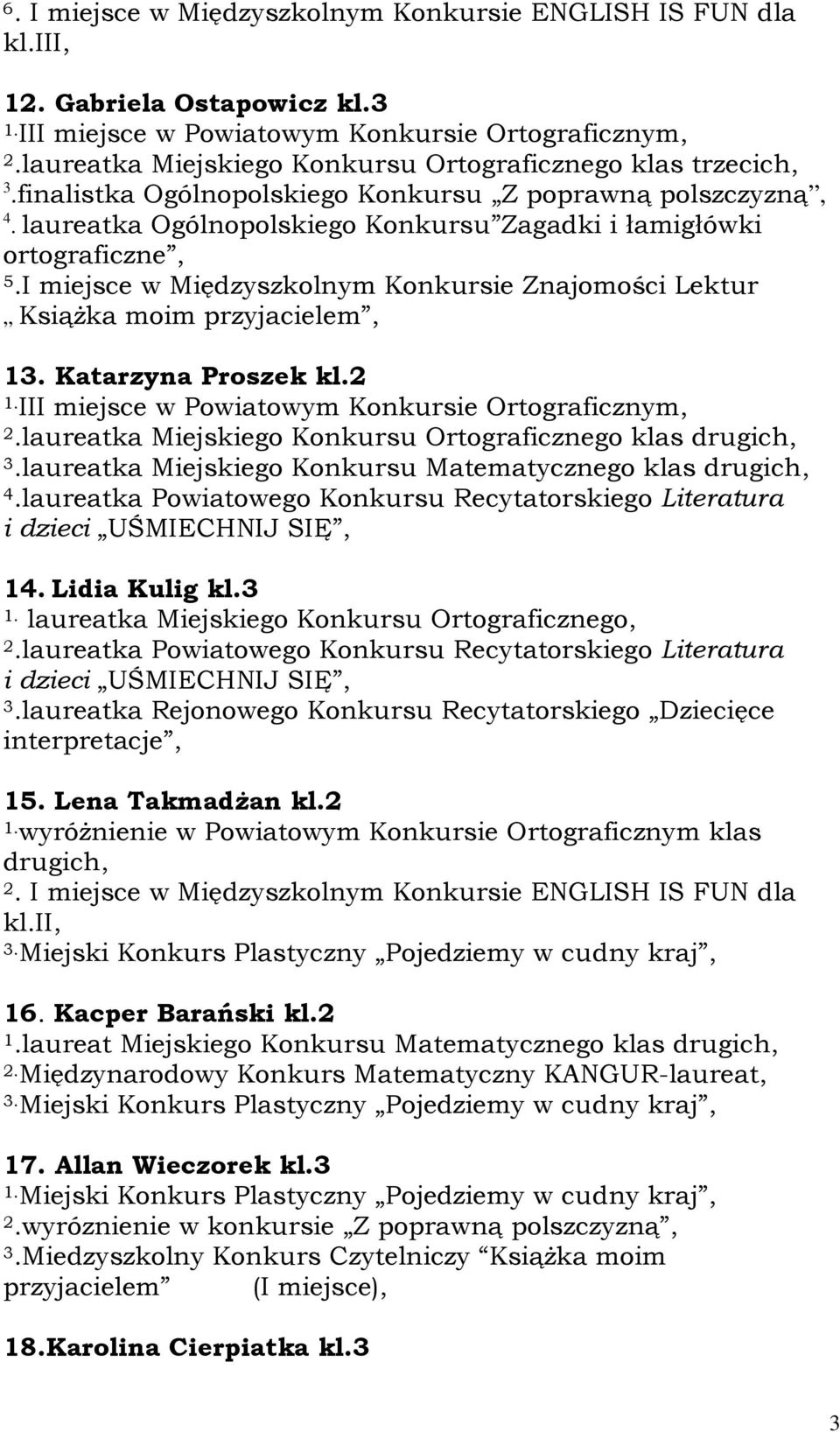 laureatka Ogólnopolskiego Konkursu Zagadki i łamigłówki ortograficzne, 5.I miejsce w Międzyszkolnym Konkursie Znajomości Lektur Książka moim przyjacielem, 13. Katarzyna Proszek kl.2 1.