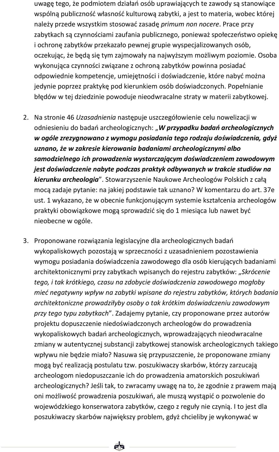 Prace przy zabytkach są czynnościami zaufania publicznego, ponieważ społeczeństwo opiekę i ochronę zabytków przekazało pewnej grupie wyspecjalizowanych osób, oczekując, że będą się tym zajmowały na