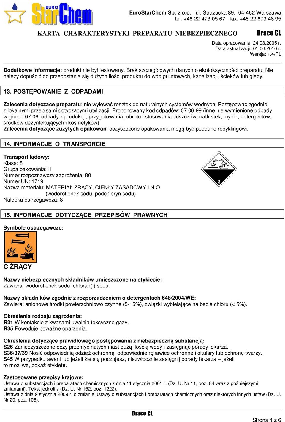 POSTĘPOWANIE Z ODPADAMI Zalecenia dotyczące preparatu: nie wylewać resztek do naturalnych systemów wodnych. Postępować zgodnie z lokalnymi przepisami dotyczącymi utylizacji.