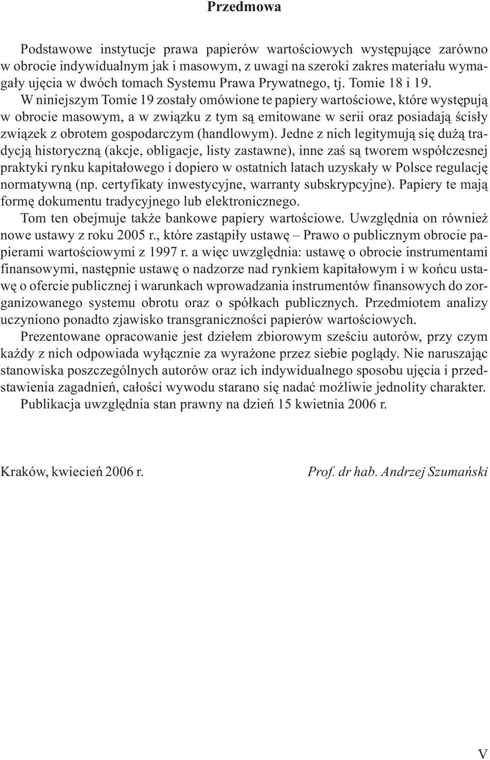 W niniejszym Tomie 19 zosta³y omówione te papiery wartoœciowe, które wystêpuj¹ w obrocie masowym, a w zwi¹zku z tym s¹ emitowane w serii oraz posiadaj¹ œcis³y zwi¹zek z obrotem gospodarczym