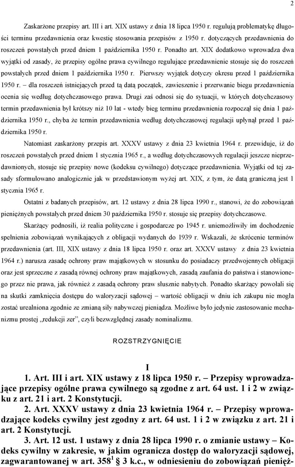XIX dodatkowo wprowadza dwa wyjątki od zasady, że przepisy ogólne prawa cywilnego regulujące przedawnienie stosuje się do roszczeń powstałych przed dniem 1 października 1950 r.