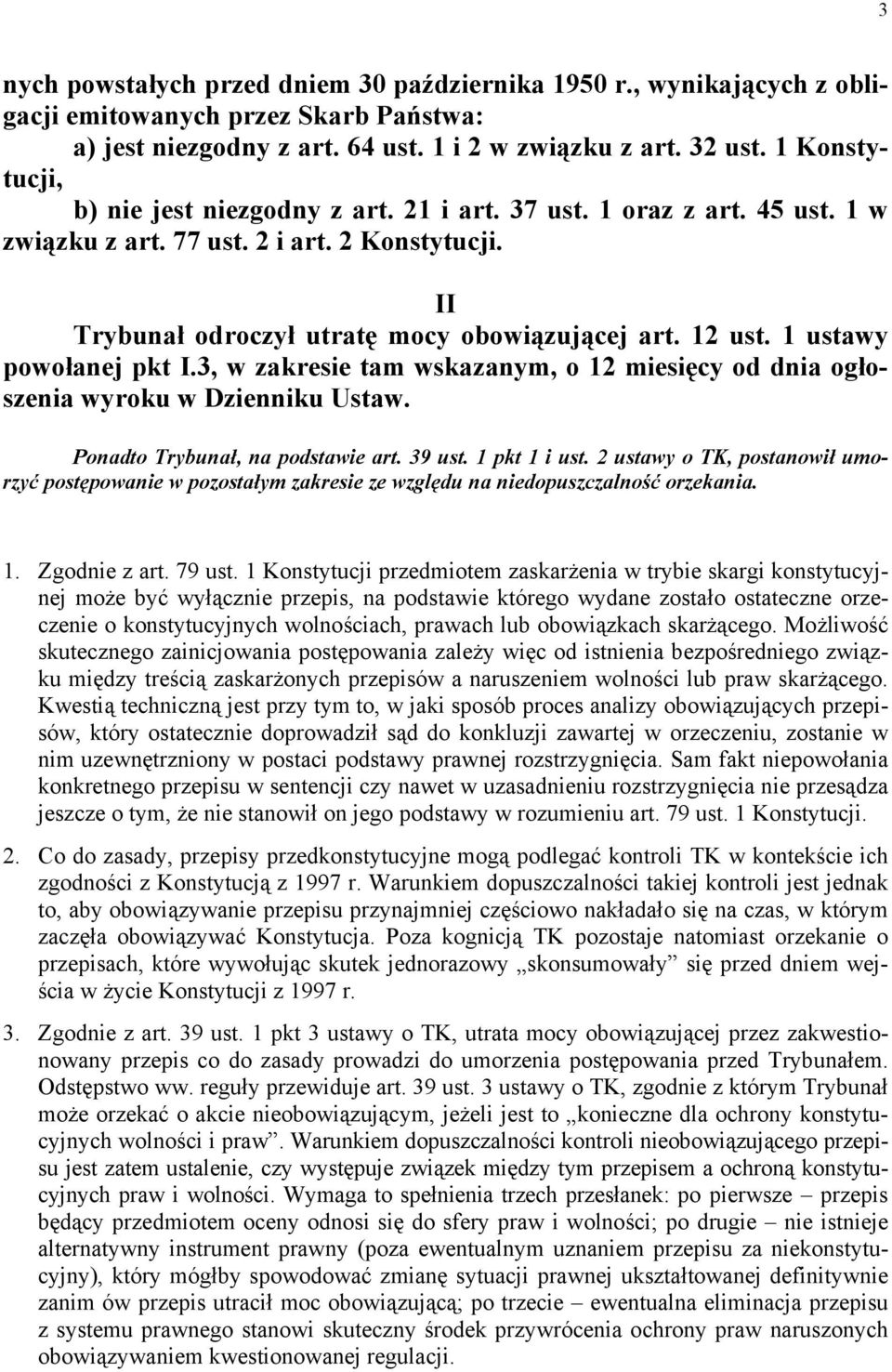 1 ustawy powołanej pkt I.3, w zakresie tam wskazanym, o 12 miesięcy od dnia ogłoszenia wyroku w Dzienniku Ustaw. Ponadto Trybunał, na podstawie art. 39 ust. 1 pkt 1 i ust.