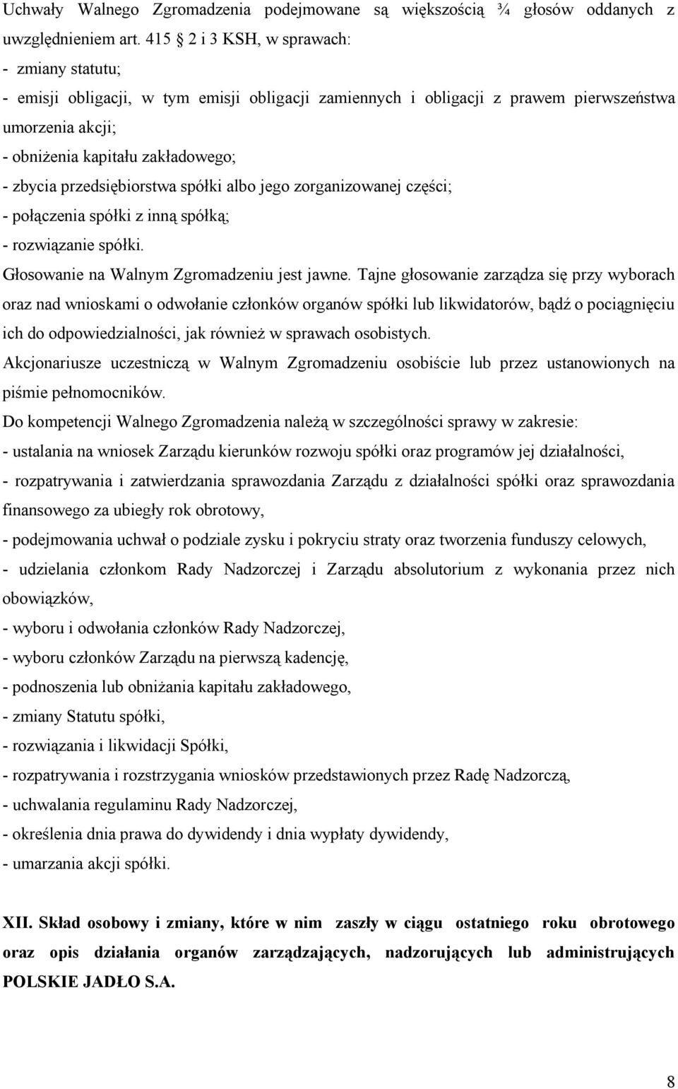 przedsiębiorstwa spółki albo jego zorganizowanej części; - połączenia spółki z inną spółką; - rozwiązanie spółki. Głosowanie na Walnym Zgromadzeniu jest jawne.