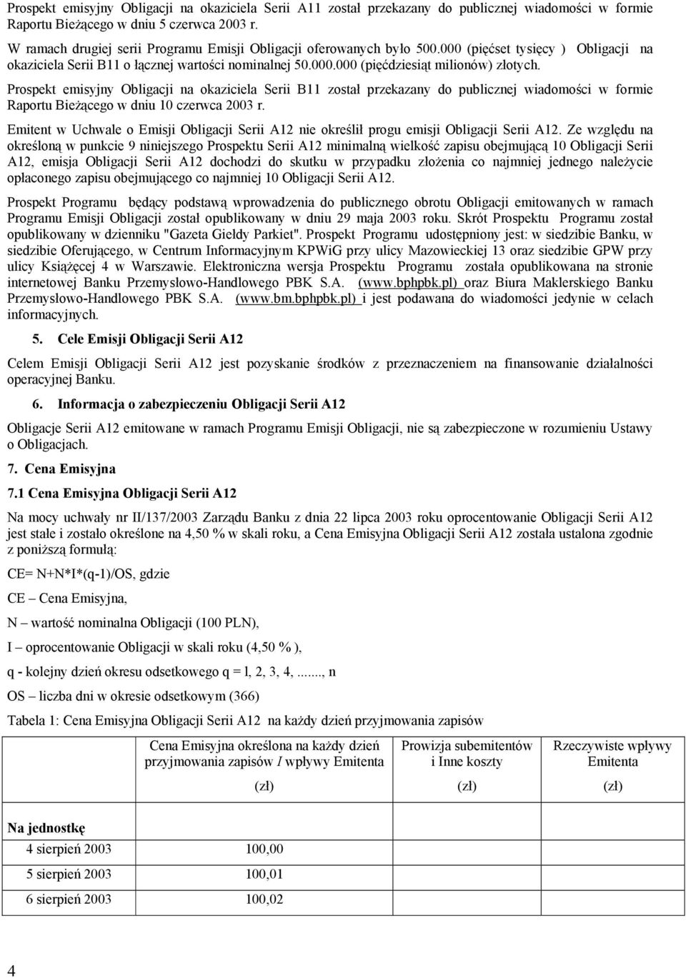 Prospekt emisyjny Obligacji na okaziciela Serii B11 został przekazany do publicznej wiadomości w formie Raportu Bieżącego w dniu 10 czerwca 2003 r.