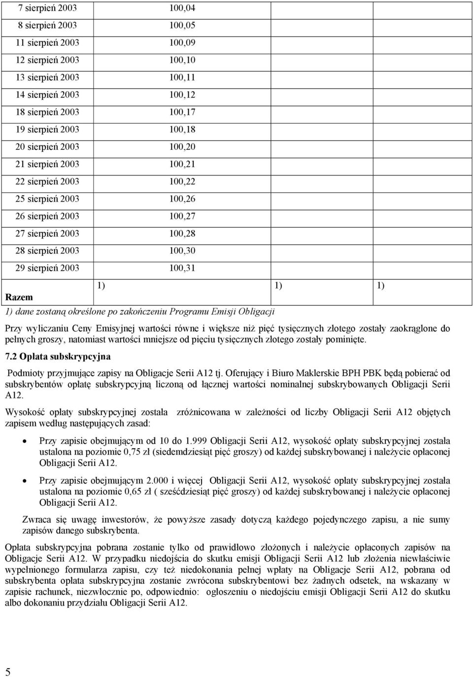 1) 1) 1) dane zostaną określone po zakończeniu Programu Emisji Obligacji Przy wyliczaniu Ceny Emisyjnej wartości równe i większe niż pięć tysięcznych złotego zostały zaokrąglone do pełnych groszy,