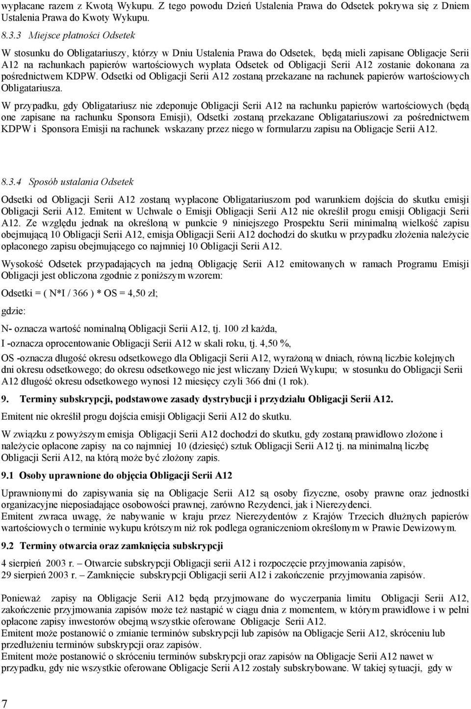 Obligacji Serii A12 zostanie dokonana za pośrednictwem KDPW. Odsetki od Obligacji Serii A12 zostaną przekazane na rachunek papierów wartościowych Obligatariusza.