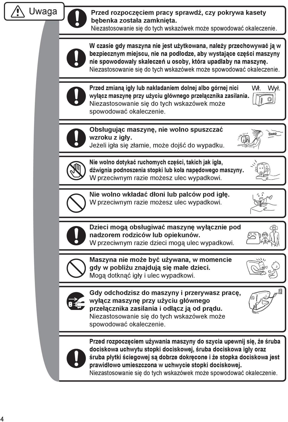 Niezastosowanie się do tych wskazówek może spowodować okaleczenie. Przed zmianą igły lub nakładaniem dolnej albo górnej nici Wł. wyłącz maszynę przy użyciu głównego przełącznika zasilania.