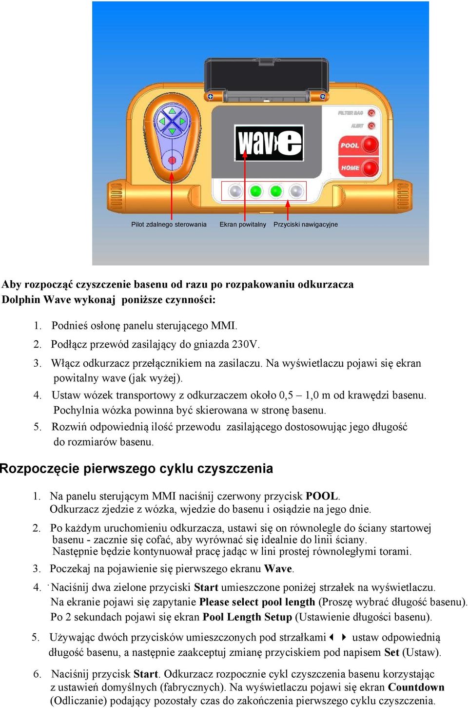 Ustaw wózek transportowy z odkurzaczem około 0,5 1,0 m od krawędzi basenu. Pochylnia wózka powinna być skierowana w stronę basenu. 5.