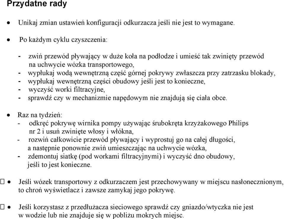 przy zatrzasku blokady, - wypłukaj wewnętrzną części obudowy jeśli jest to konieczne, - wyczyść worki filtracyjne, - sprawdź czy w mechanizmie napędowym nie znajdują się ciała obce.