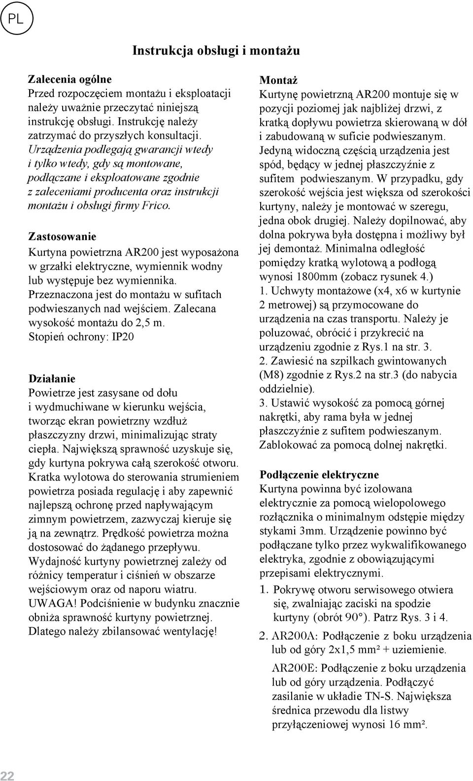 Urządzenia podlegają gwarancji wtedy i tylko wtedy, gdy są montowane, podłączane i eksploatowane zgodnie z zaleceniami producenta oraz instrukcji montażu i obsługi firmy Frico.