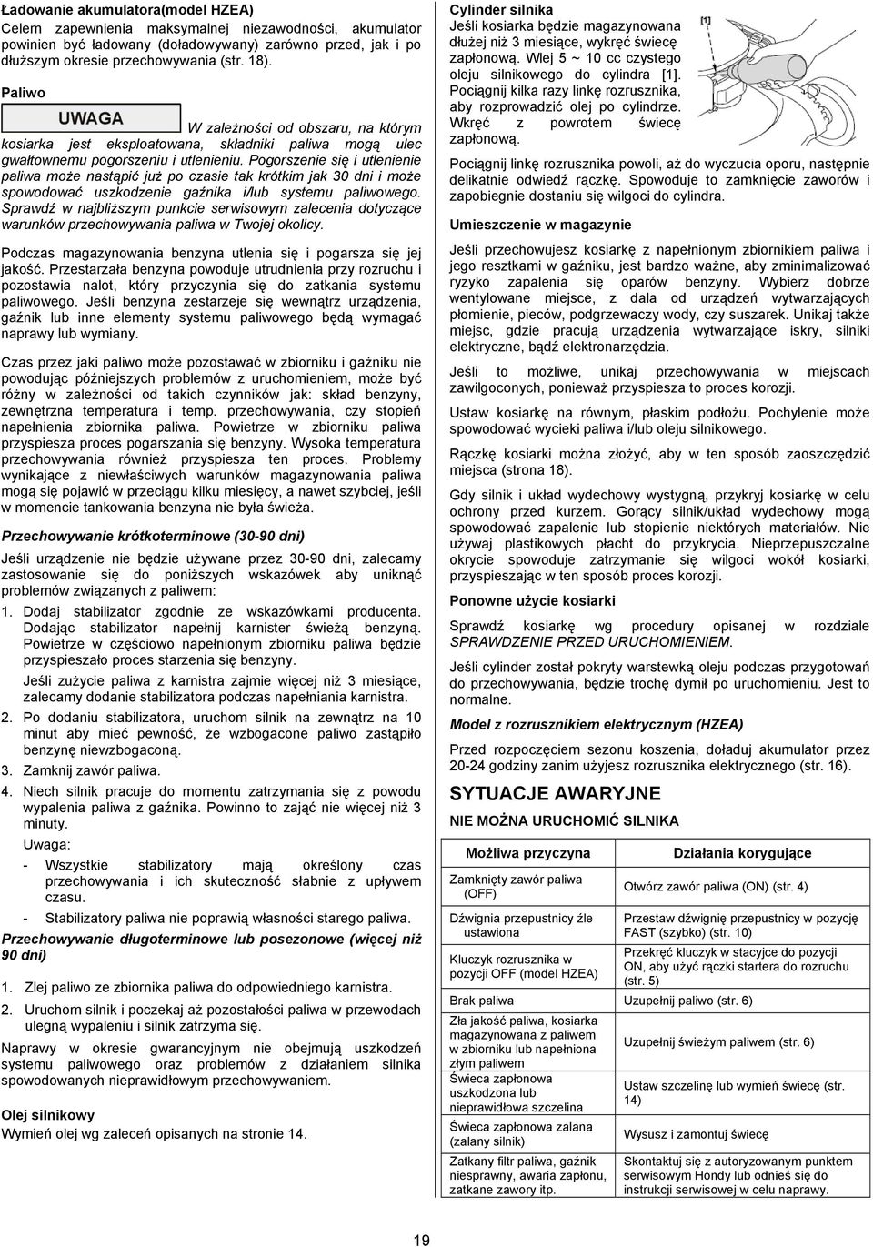 Pogorszenie się i utlenienie paliwa może nastąpić już po czasie tak krótkim jak 30 dni i może spowodować uszkodzenie gaźnika i/lub systemu paliwowego.