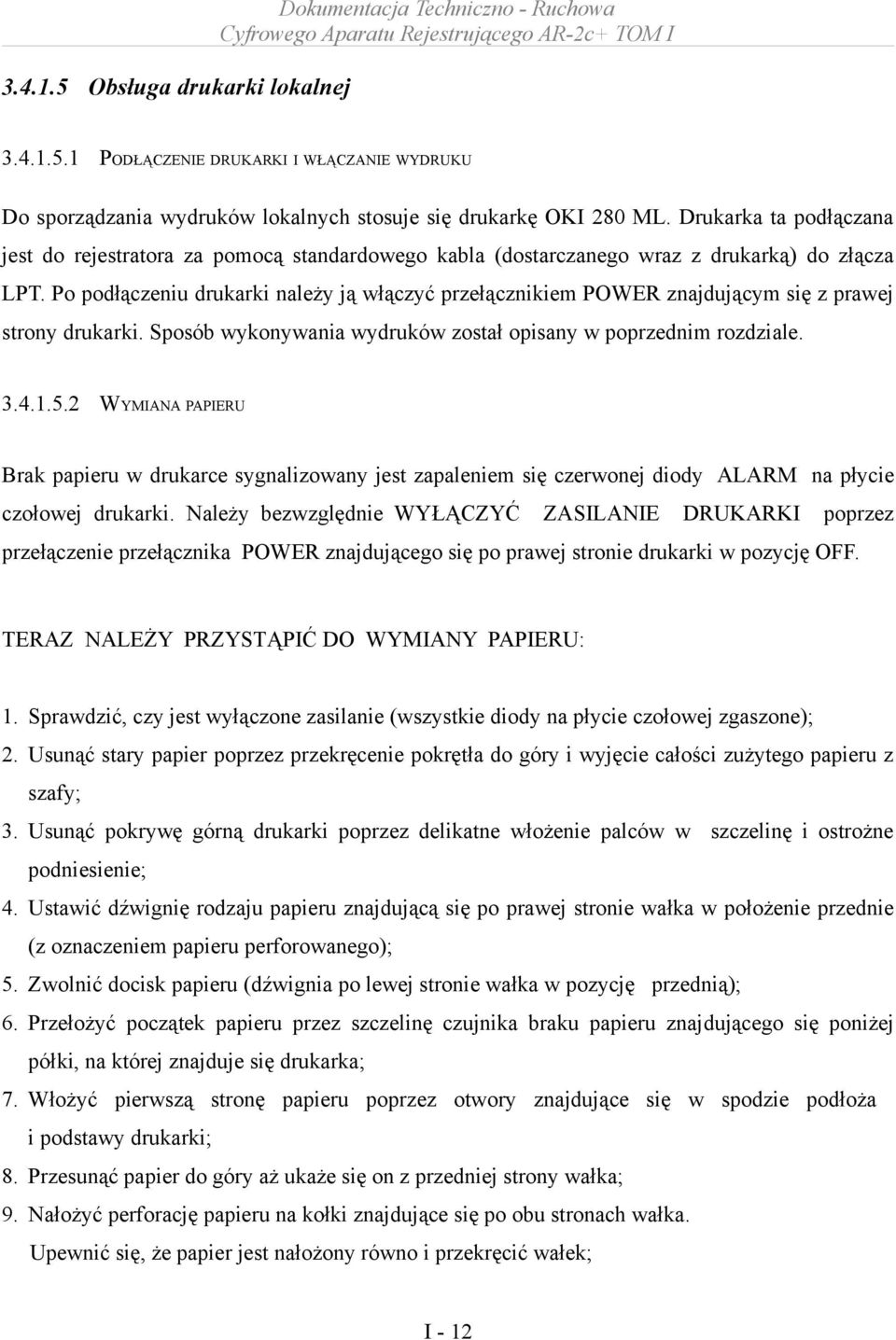 Po podłączeniu drukarki należy ją włączyć przełącznikiem POWER znajdującym się z prawej strony drukarki. Sposób wykonywania wydruków został opisany w poprzednim rozdziale. 3.4.1.5.