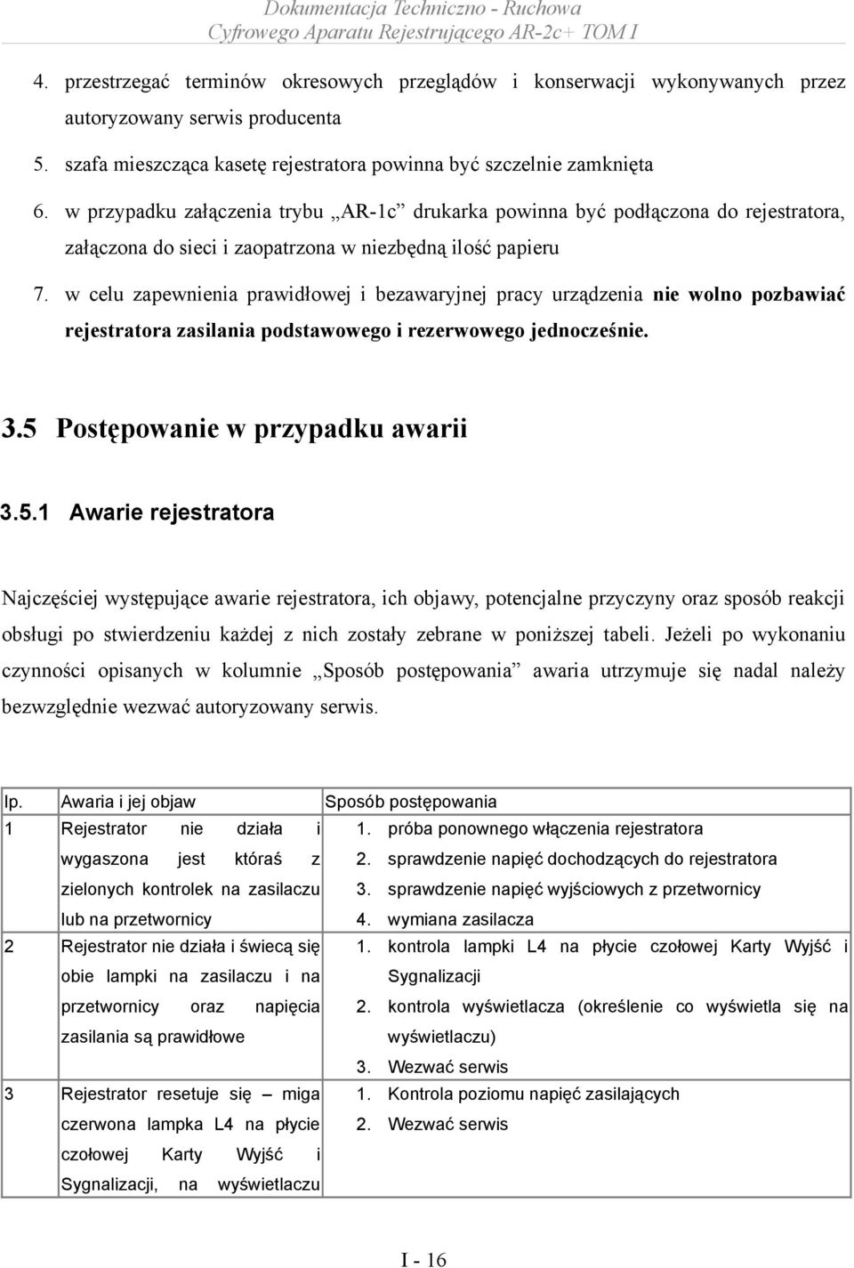 w celu zapewnienia prawidłowej i bezawaryjnej pracy urządzenia nie wolno pozbawiać rejestratora zasilania podstawowego i rezerwowego jednocześnie. 3.5 