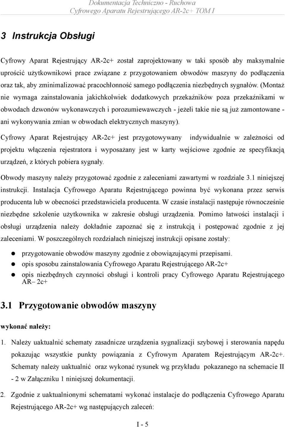 (Montaż nie wymaga zainstalowania jakichkolwiek dodatkowych przekaźników poza przekaźnikami w obwodach dzwonów wykonawczych i porozumiewawczych - jeżeli takie nie są już zamontowane ani wykonywania