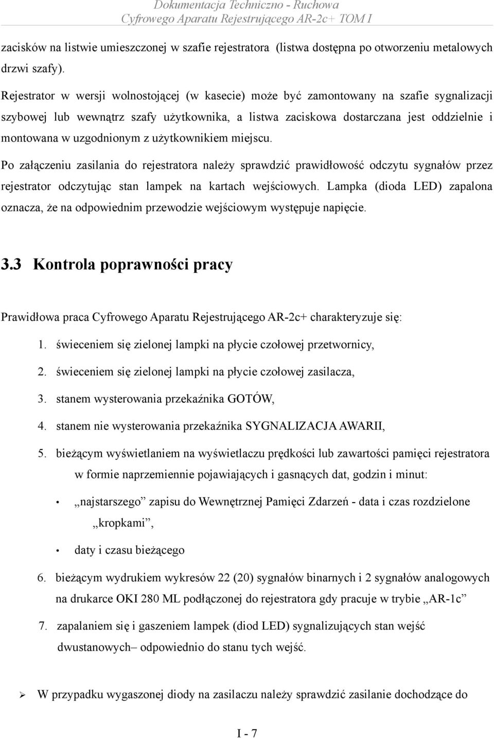 uzgodnionym z użytkownikiem miejscu. Po załączeniu zasilania do rejestratora należy sprawdzić prawidłowość odczytu sygnałów przez rejestrator odczytując stan lampek na kartach wejściowych.