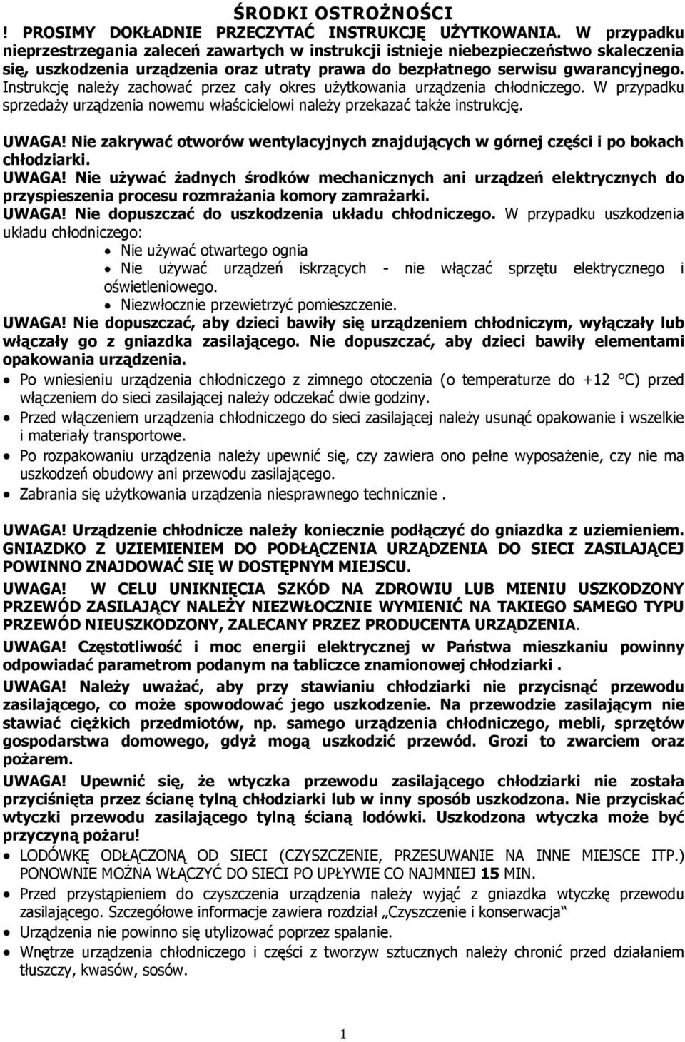 Instrukcję naleŝy zachować przez cały okres uŝytkowania urządzenia chłodniczego. W przypadku sprzedaŝy urządzenia nowemu właścicielowi naleŝy przekazać takŝe instrukcję. UWAGA!