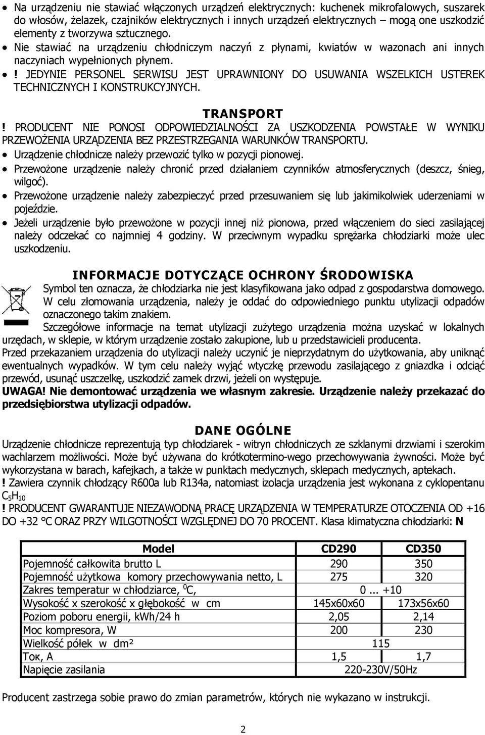 ! JEDYNIE PERSONEL SERWISU JEST UPRAWNIONY DO USUWANIA WSZELKICH USTEREK TECHNICZNYCH I KONSTRUKCYJNYCH. TRANSPORT!
