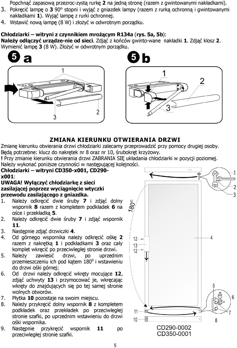 Chłodziarki witryni z czynnikiem mroŝącym R134a (rys. 5a, 5b): NaleŜy odłączyć urządze-nie od sieci. Zdjąć z końców gwinto-wane nakładki 1. Zdjąć klosz 2. Wymienić lampę 3 (8 W).
