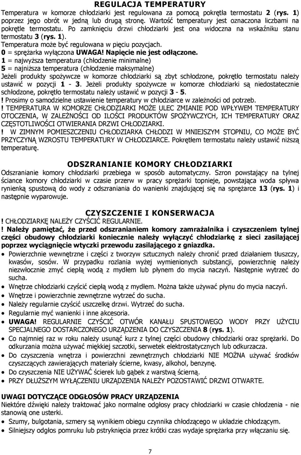 Temperatura moŝe być regulowana w pięciu pozycjach. 0 = spręŝarka wyłączona UWAGA! Napięcie nie jest odłączone.