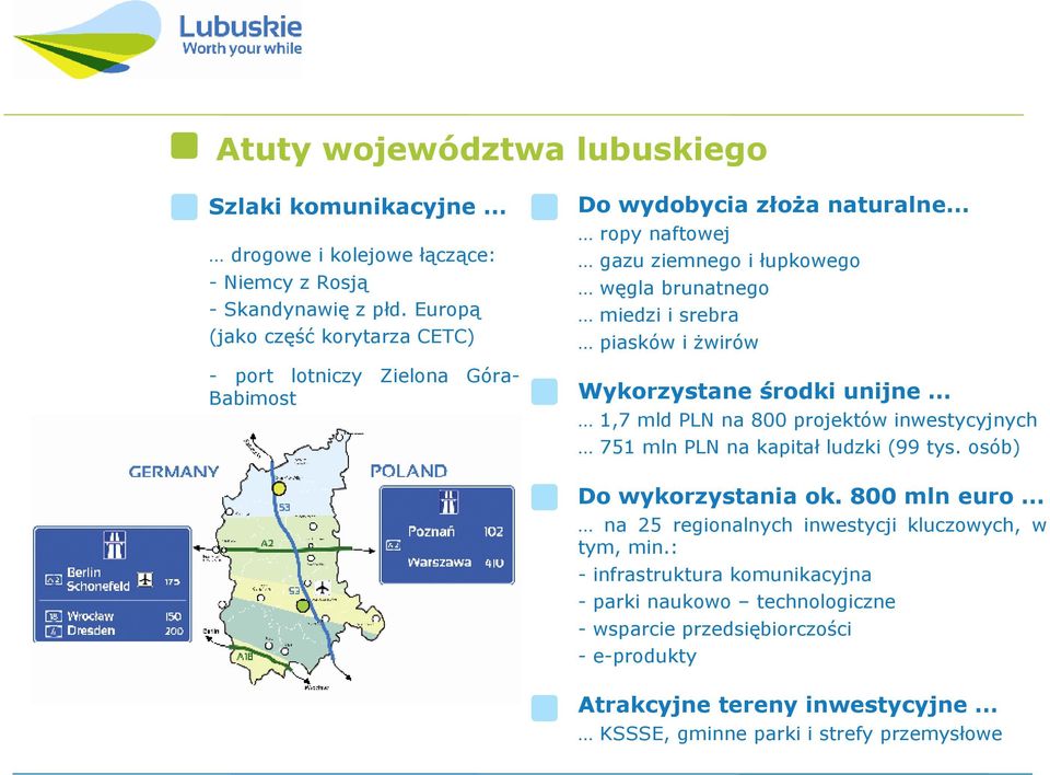 srebra piasków i żwirów Wykorzystane środki unijne 1,7 mld PLN na 800 projektów inwestycyjnych 751 mln PLN na kapitał ludzki (99 tys. osób) Do wykorzystania ok.