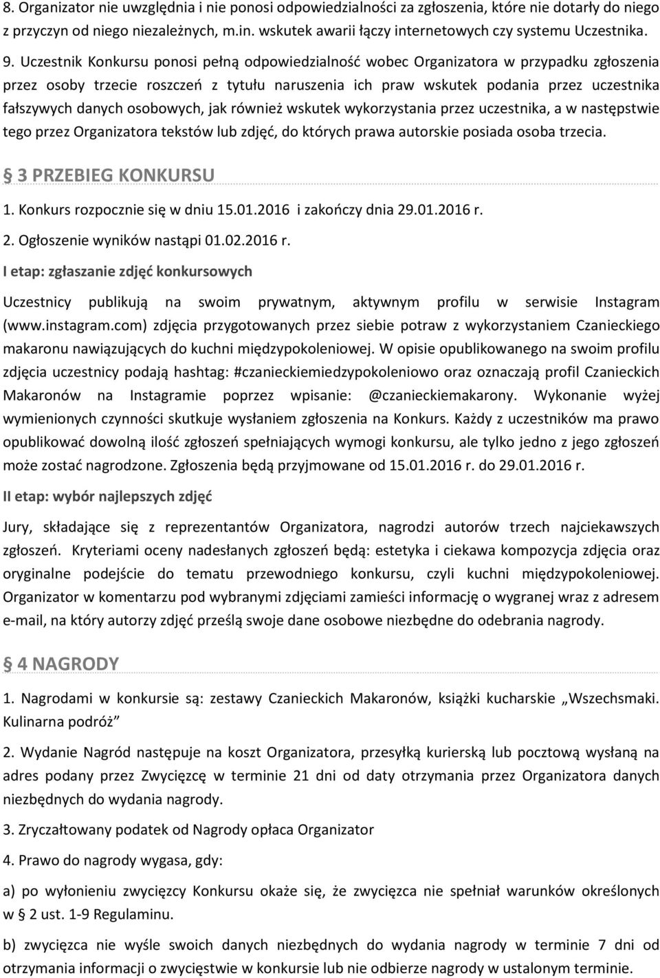 Uczestnik Konkursu ponosi pełną odpowiedzialność wobec Organizatora w przypadku zgłoszenia przez osoby trzecie roszczeń z tytułu naruszenia ich praw wskutek podania przez uczestnika fałszywych danych