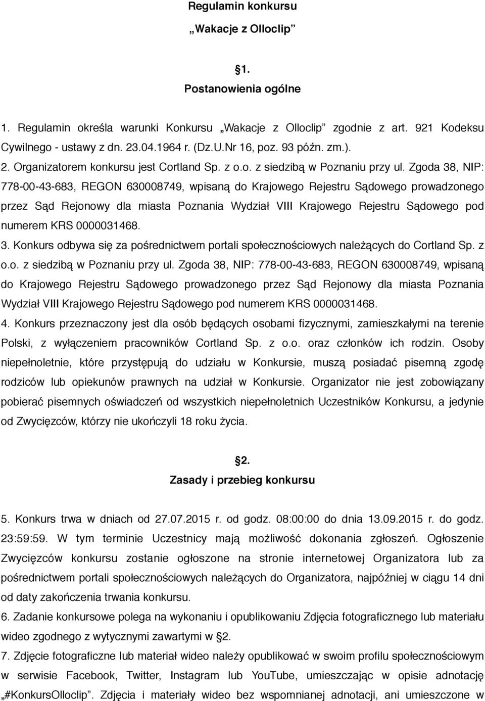 Zgoda 38, NIP: 778-00-43-683, REGON 630008749, wpisaną do Krajowego Rejestru Sądowego prowadzonego przez Sąd Rejonowy dla miasta Poznania Wydział VIII Krajowego Rejestru Sądowego pod numerem KRS