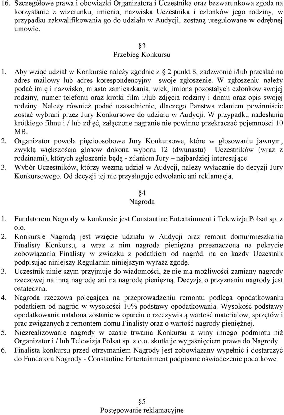 Aby wziąć udział w Konkursie należy zgodnie z 2 punkt 8, zadzwonić i/lub przesłać na adres mailowy lub adres korespondencyjny swoje zgłoszenie.