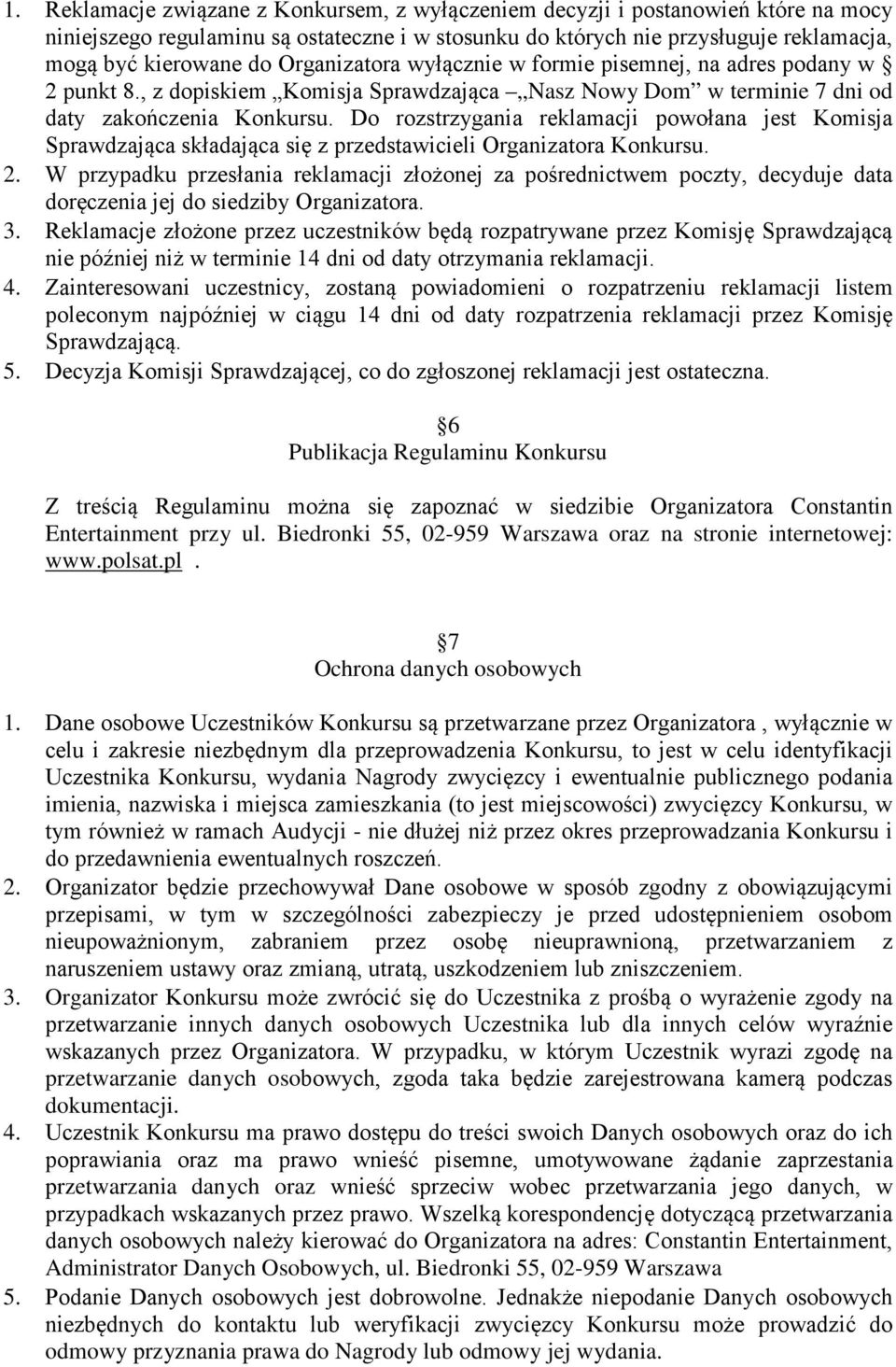 Do rozstrzygania reklamacji powołana jest Komisja Sprawdzająca składająca się z przedstawicieli Organizatora Konkursu. 2.