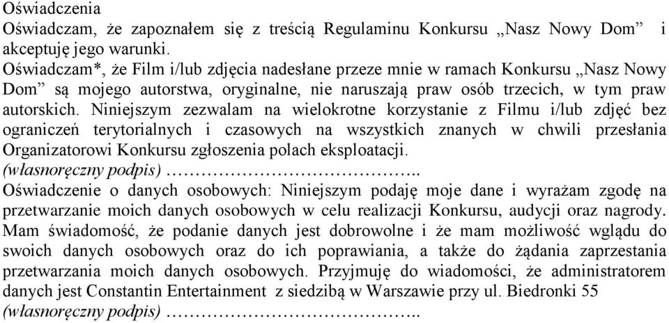 Niniejszym zezwalam na wielokrotne korzystanie z Filmu i/lub zdjęć bez ograniczeń terytorialnych i czasowych na wszystkich znanych w chwili przesłania Organizatorowi Konkursu zgłoszenia polach