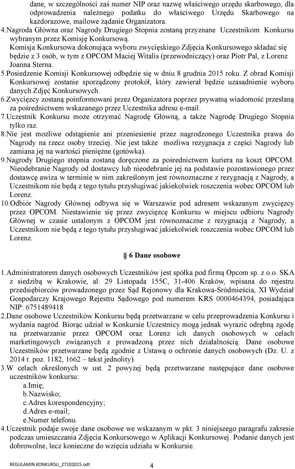 Komisja Konkursowa dokonująca wyboru zwycięskiego Zdjęcia Konkursowego składać się będzie z 3 osób, w tym z OPCOM Maciej Witalis (przewodniczący) oraz Piotr Pal, z Lorenz Joanna Sterna. 5.