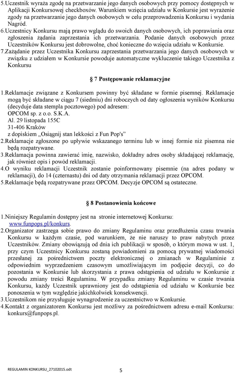 Uczestnicy Konkursu mają prawo wglądu do swoich danych osobowych, ich poprawiania oraz zgłoszenia żądania zaprzestania ich przetwarzania.