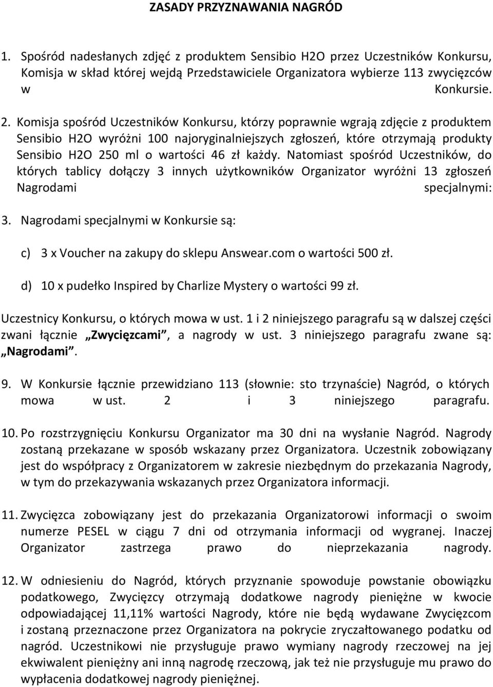 Komisja spośród Uczestników Konkursu, którzy poprawnie wgrają zdjęcie z produktem Sensibio H2O wyróżni 100 najoryginalniejszych zgłoszeń, które otrzymają produkty Sensibio H2O 250 ml o wartości 46 zł