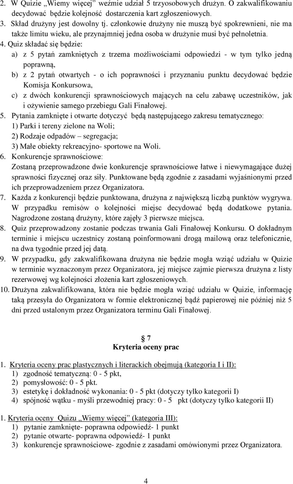 Quiz składać się będzie: a) z 5 pytań zamkniętych z trzema możliwościami odpowiedzi - w tym tylko jedną poprawną, b) z 2 pytań otwartych - o ich poprawności i przyznaniu punktu decydować będzie