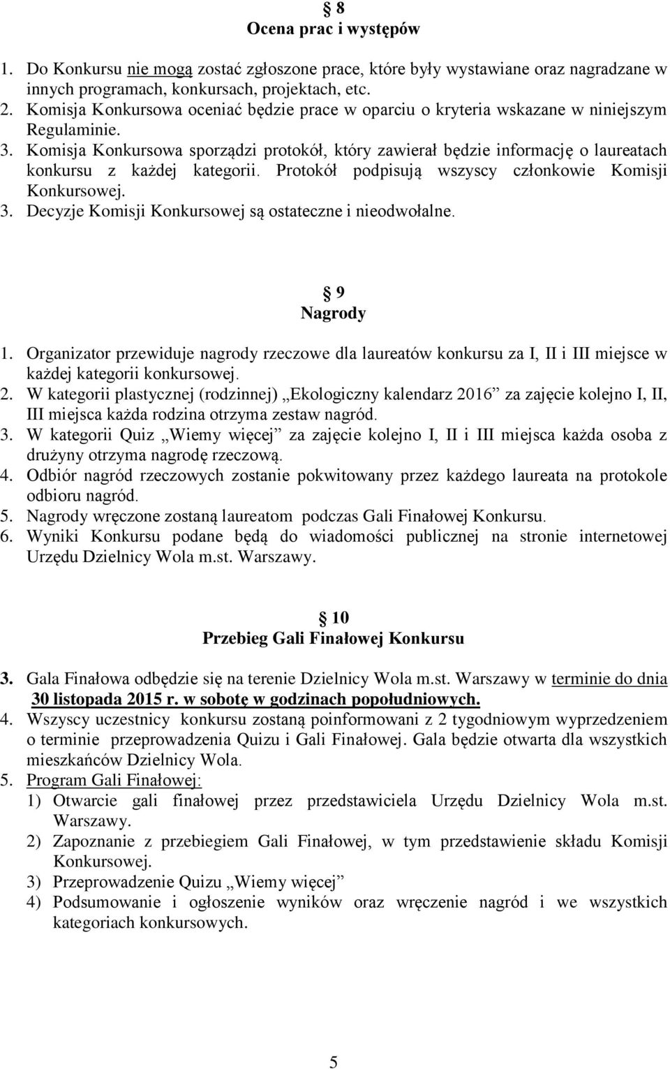 Komisja Konkursowa sporządzi protokół, który zawierał będzie informację o laureatach konkursu z każdej kategorii. Protokół podpisują wszyscy członkowie Komisji Konkursowej. 3.