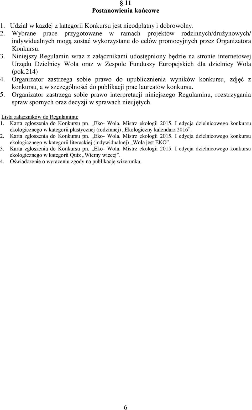 Niniejszy Regulamin wraz z załącznikami udostępniony będzie na stronie internetowej Urzędu Dzielnicy Wola oraz w Zespole Funduszy Europejskich dla dzielnicy Wola (pok.214) 4.