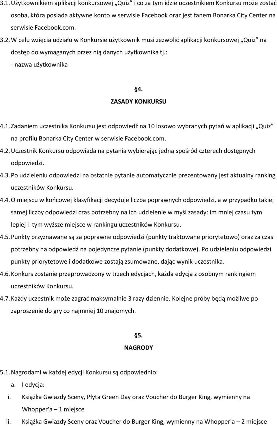 ZASADY KONKURSU 4.1. Zadaniem uczestnika Konkursu jest odpowiedź na 10 losowo wybranych pytań w aplikacji Quiz na profilu Bonarka City Center w serwisie Facebook.com. 4.2.