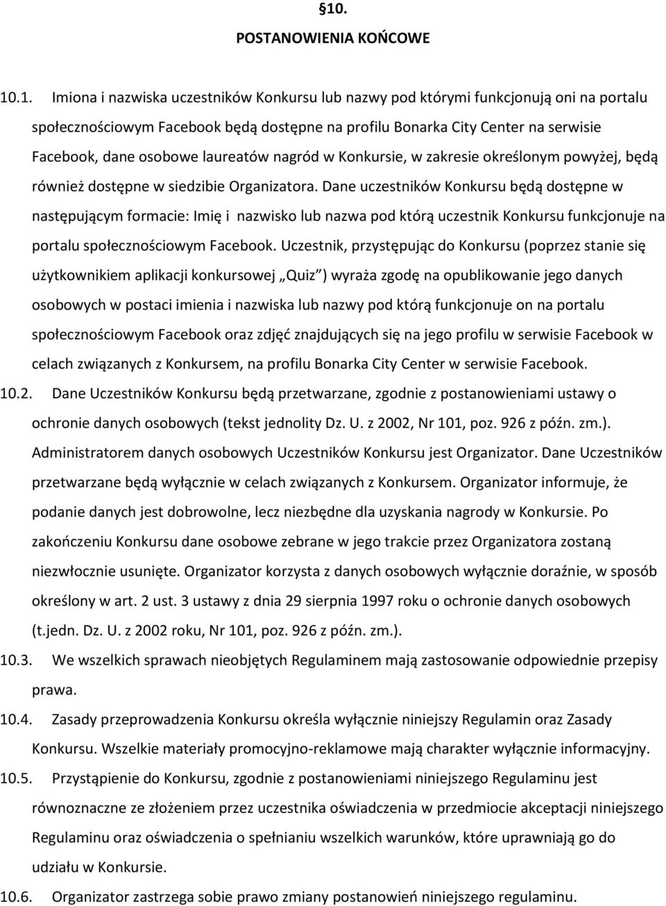 Dane uczestników Konkursu będą dostępne w następującym formacie: Imię i nazwisko lub nazwa pod którą uczestnik Konkursu funkcjonuje na portalu społecznościowym Facebook.