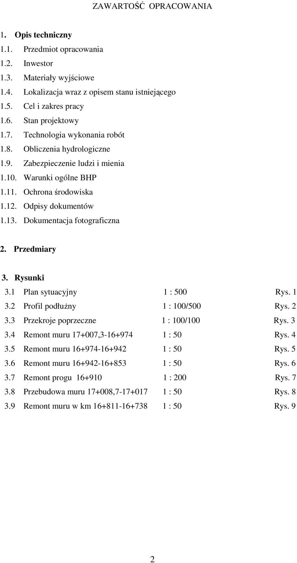 Dokumentacja fotograficzna 2. Przedmiary 3. Rysunki 3.1 Plan sytuacyjny 1 : 500 Rys. 1 3.2 Profil podłużny 1 : 100/500 Rys. 2 3.3 Przekroje poprzeczne 1 : 100/100 Rys. 3 3.