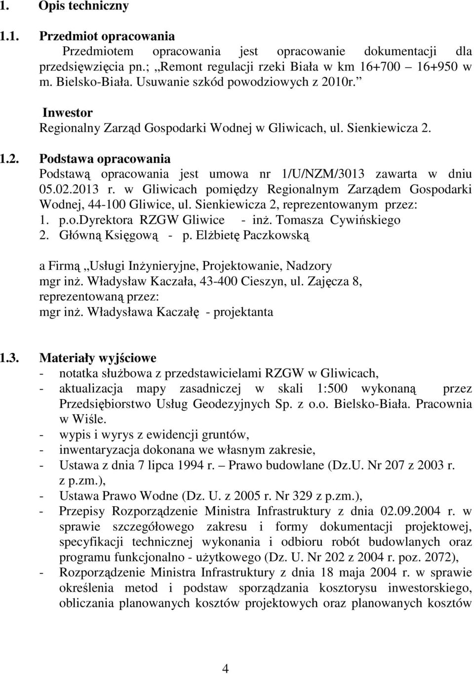 02.2013 r. w Gliwicach pomiędzy Regionalnym Zarządem Gospodarki Wodnej, 44-100 Gliwice, ul. Sienkiewicza 2, reprezentowanym przez: 1. p.o.dyrektora RZGW Gliwice - inż. Tomasza Cywińskiego 2.