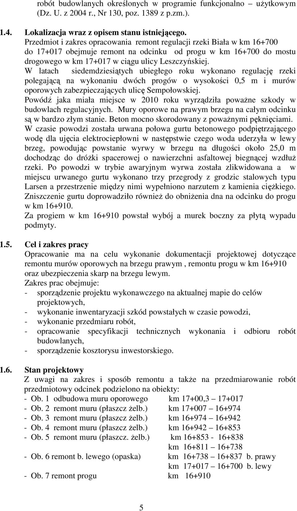 W latach siedemdziesiątych ubiegłego roku wykonano regulację rzeki polegającą na wykonaniu dwóch progów o wysokości 0,5 m i murów oporowych zabezpieczających ulicę Sempołowskiej.
