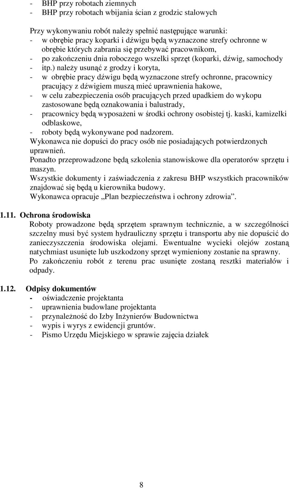 ) należy usunąć z grodzy i koryta, - w obrębie pracy dźwigu będą wyznaczone strefy ochronne, pracownicy pracujący z dźwigiem muszą mieć uprawnienia hakowe, - w celu zabezpieczenia osób pracujących