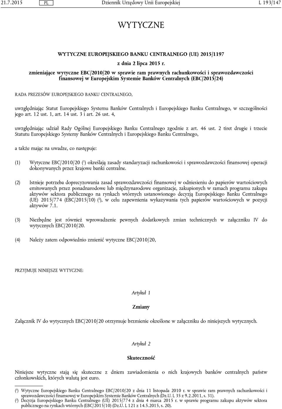 CENTRALNEGO, uwzględniając Statut Europejskiego Systemu Banków Centralnych i Europejskiego Banku Centralnego, w szczególności jego art. 12 ust. 1, art. 14 ust. 3 i art. 26 ust.