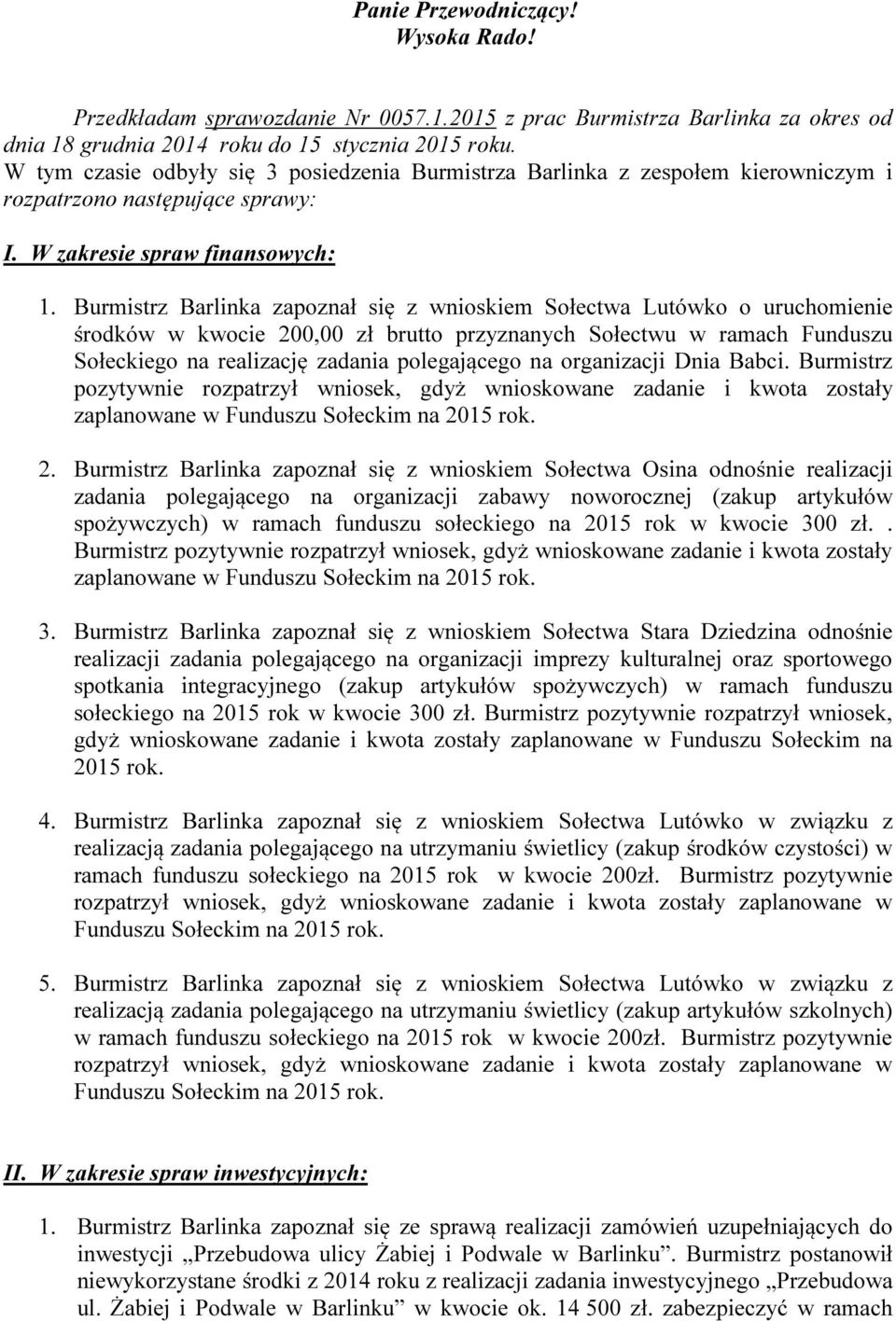 Burmistrz Barlinka zapoznał się z wnioskiem Sołectwa Lutówko o uruchomienie środków w kwocie 200,00 zł brutto przyznanych Sołectwu w ramach Funduszu Sołeckiego na realizację zadania polegającego na