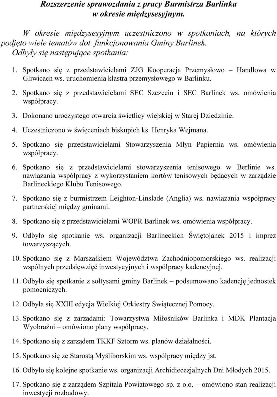 2. Spotkano się z przedstawicielami SEC Szczecin i SEC Barlinek ws. omówienia współpracy. 3. Dokonano uroczystego otwarcia świetlicy wiejskiej w Starej Dziedzinie. 4.