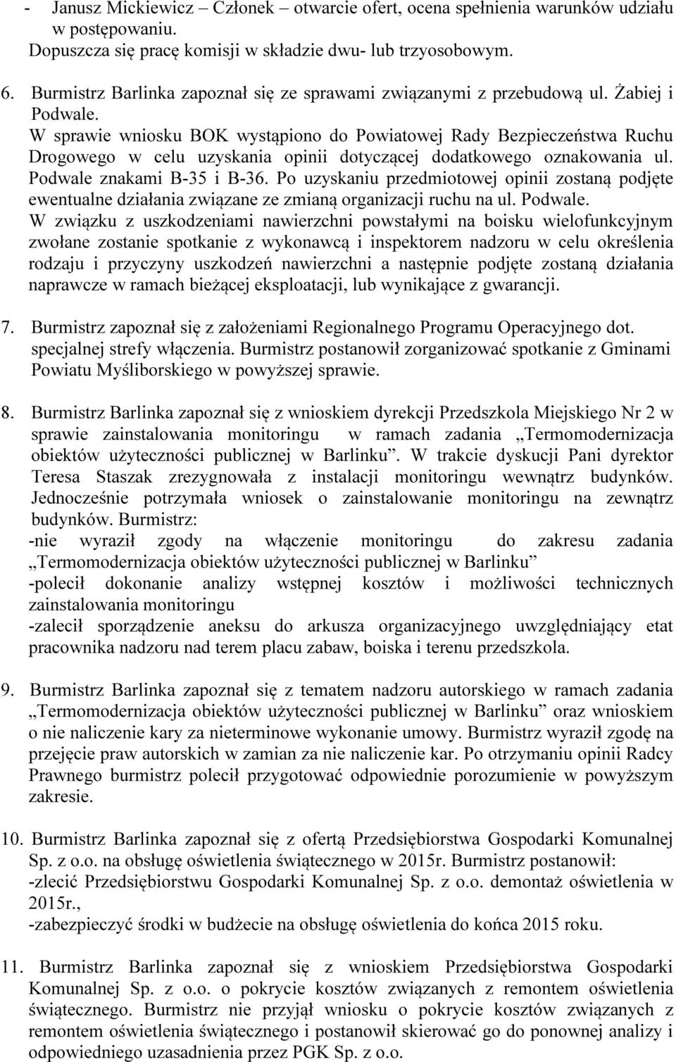W sprawie wniosku BOK wystąpiono do Powiatowej Rady Bezpieczeństwa Ruchu Drogowego w celu uzyskania opinii dotyczącej dodatkowego oznakowania ul. Podwale znakami B-35 i B-36.