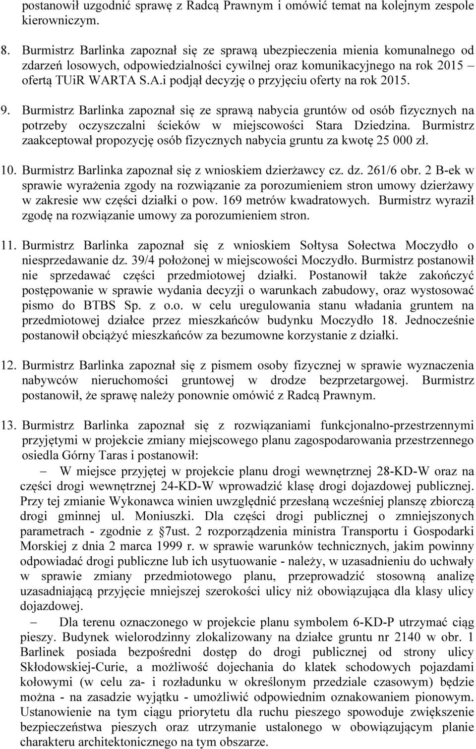 TA S.A.i podjął decyzję o przyjęciu oferty na rok 2015. 9. Burmistrz Barlinka zapoznał się ze sprawą nabycia gruntów od osób fizycznych na potrzeby oczyszczalni ścieków w miejscowości Stara Dziedzina.